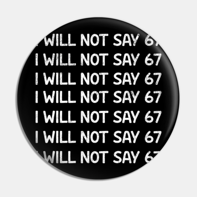 I Will Not Say 67 Repeated Lines Funny Six Seven Retro Meme Pin by ArtistTee ⭐⭐⭐⭐⭐