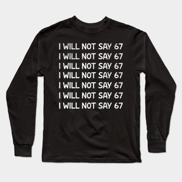 I Will Not Say 67 Repeated Lines Funny Six Seven Retro Meme Long Sleeve T-Shirt by ArtistTee ⭐⭐⭐⭐⭐