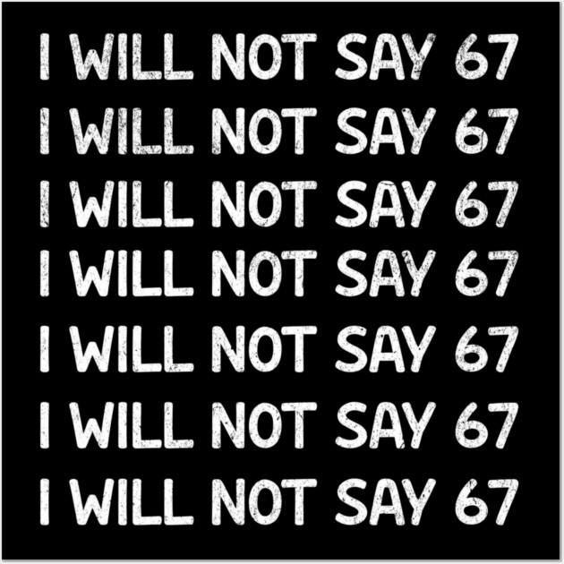 I Will Not Say 67 Repeated Lines Funny Six Seven Retro Meme Wall Art by ArtistTee ⭐⭐⭐⭐⭐