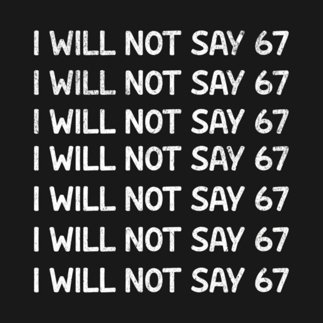 I Will Not Say 67 Repeated Lines Funny Six Seven Retro Meme by ArtistTee ⭐⭐⭐⭐⭐