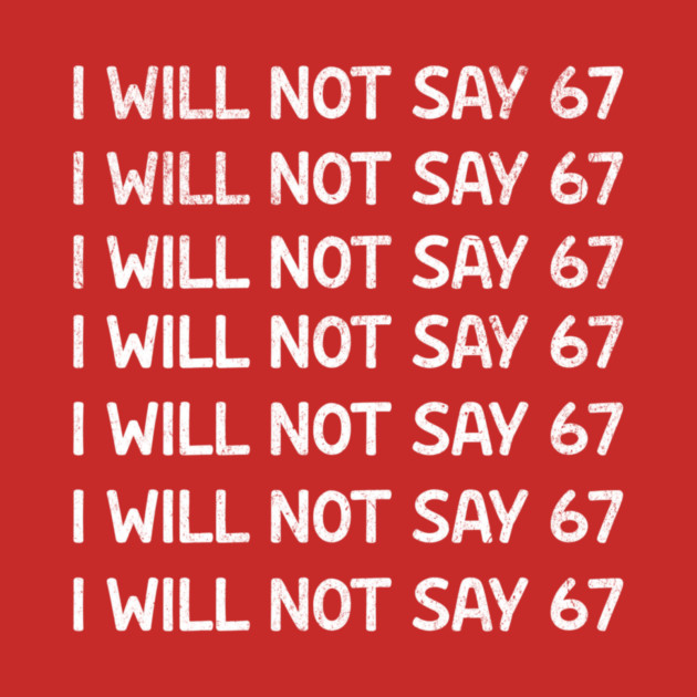 I Will Not Say 67 Repeated Lines Funny Six Seven Retro Meme by ArtistTee ⭐⭐⭐⭐⭐