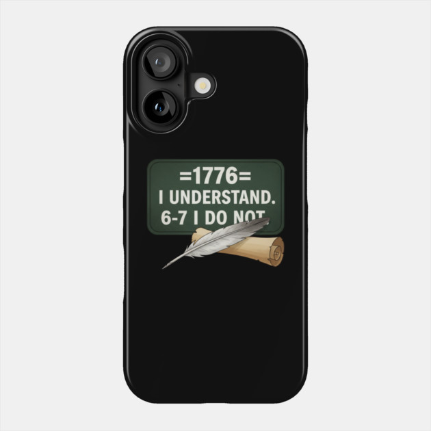 1776 I Understand 6 7 I Do Not Funny History Social Studies Teacher Phone Case by ArtistTee ⭐⭐⭐⭐⭐