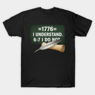1776 I Understand 6 7 I Do Not Funny History Social Studies Teacher T-Shirt