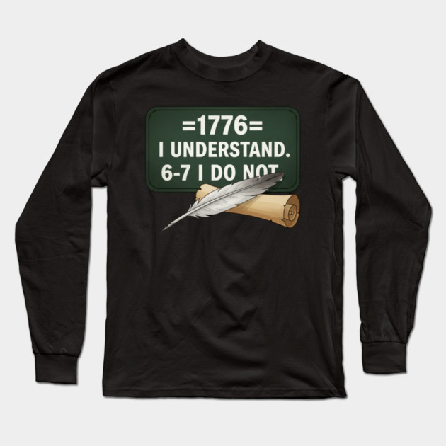 1776 I Understand 6 7 I Do Not Funny History Social Studies Teacher Long Sleeve T-Shirt by ArtistTee ⭐⭐⭐⭐⭐