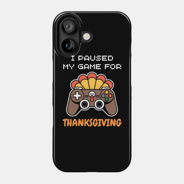 I Paused My Game for Thanksgiving Gamer Turkey Phone Case by Creatifly Graphic Tees