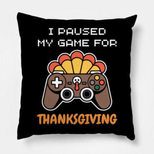 I Paused My Game for Thanksgiving Gamer Turkey Pillow