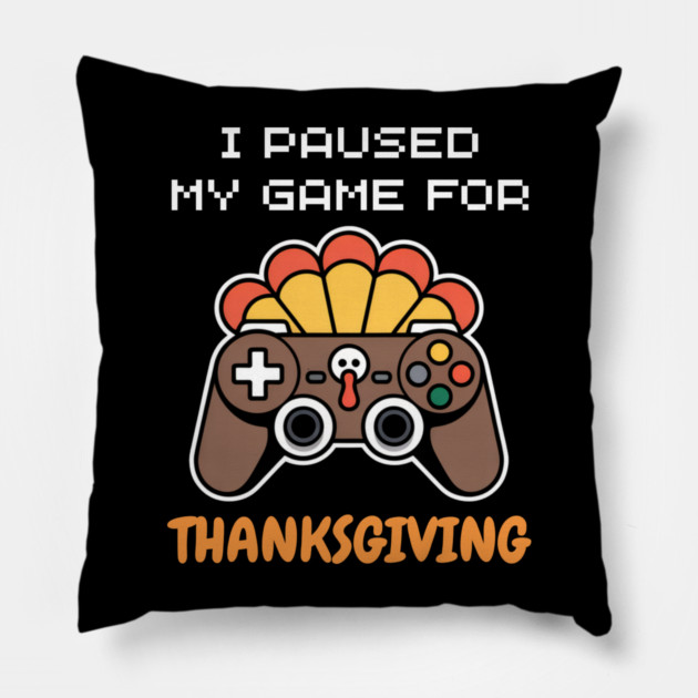 I Paused My Game for Thanksgiving Gamer Turkey Pillow by Creatifly Graphic Tees