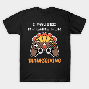 I Paused My Game for Thanksgiving Gamer Turkey T-Shirt