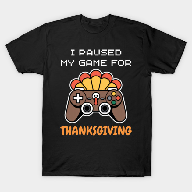 I Paused My Game for Thanksgiving Gamer Turkey T-Shirt by Creatifly Graphic Tees