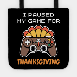 I Paused My Game for Thanksgiving Gamer Turkey Tote