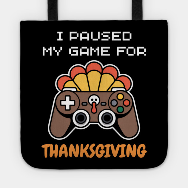 I Paused My Game for Thanksgiving Gamer Turkey Tote by Creatifly Graphic Tees