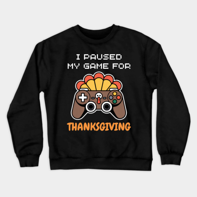 I Paused My Game for Thanksgiving Gamer Turkey Crewneck Sweatshirt by Creatifly Graphic Tees