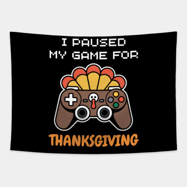 I Paused My Game for Thanksgiving Gamer Turkey Tapestry by Creatifly Graphic Tees