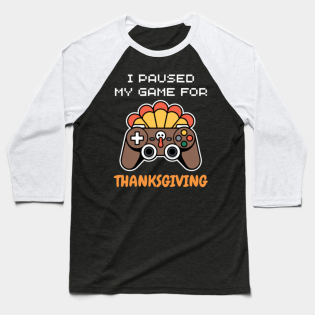 I Paused My Game for Thanksgiving Gamer Turkey Baseball T-Shirt by Creatifly Graphic Tees
