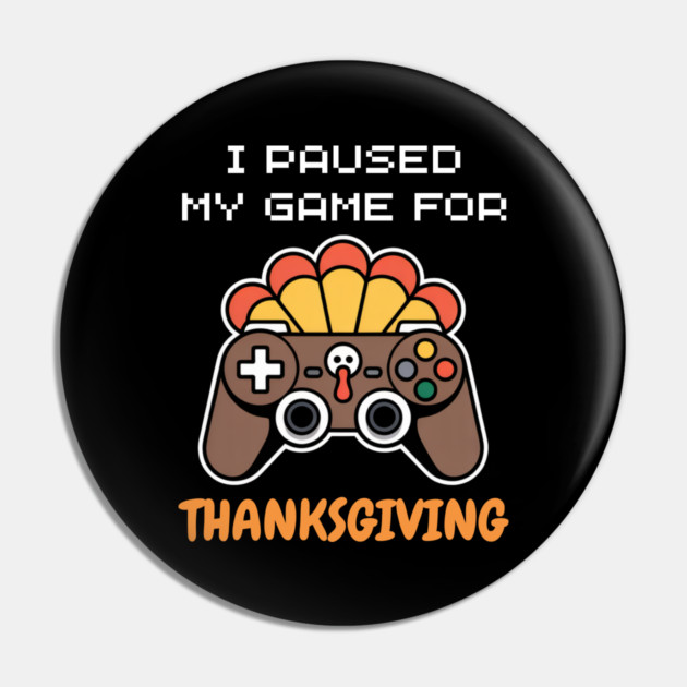 I Paused My Game for Thanksgiving Gamer Turkey Pin by Creatifly Graphic Tees