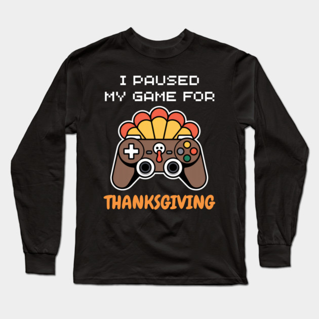 I Paused My Game for Thanksgiving Gamer Turkey Long Sleeve T-Shirt by Creatifly Graphic Tees