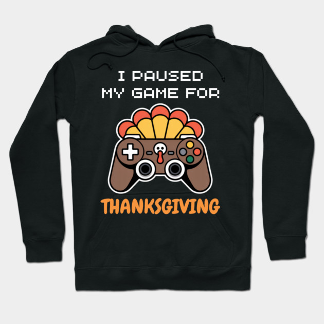 I Paused My Game for Thanksgiving Gamer Turkey Hoodie by Creatifly Graphic Tees