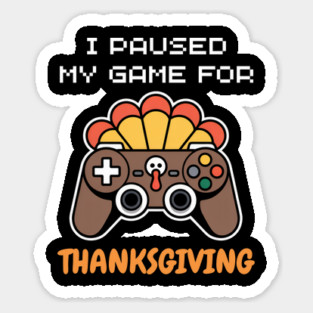 I Paused My Game for Thanksgiving Gamer Turkey Sticker