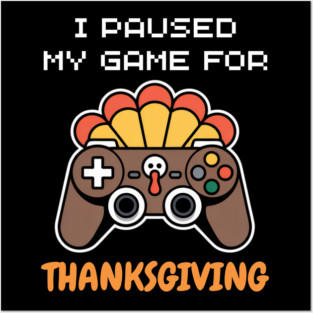 I Paused My Game for Thanksgiving Gamer Turkey Posters and Art