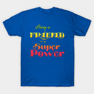 Being a friend is my Superpower T-Shirt