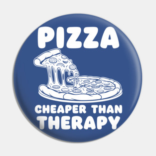 Pizza Cheaper than Therapy Pin