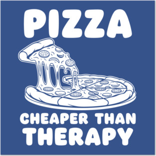 Pizza Cheaper than Therapy Posters and Art