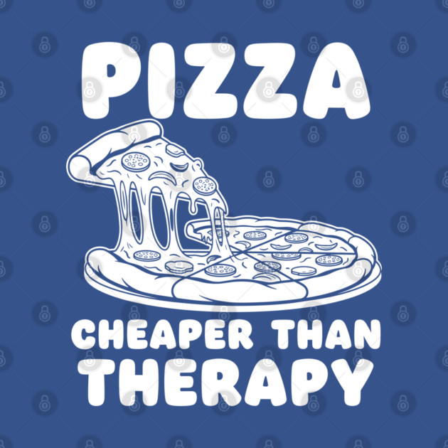 Pizza Cheaper than Therapy by enrynz