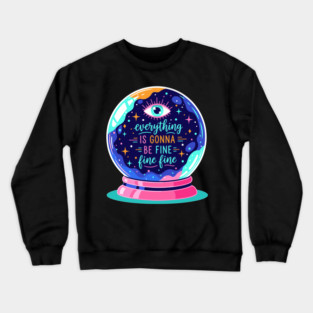 Crystal Ball Humor: Everything's Fine Crewneck Sweatshirt