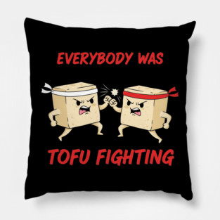 Everybody wasTofu Fighting Pillow