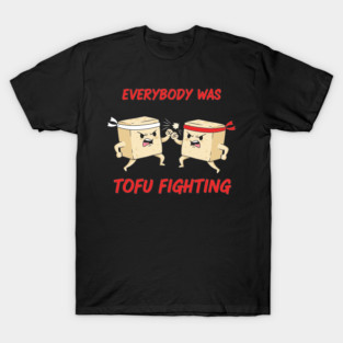 Everybody wasTofu Fighting T-Shirt