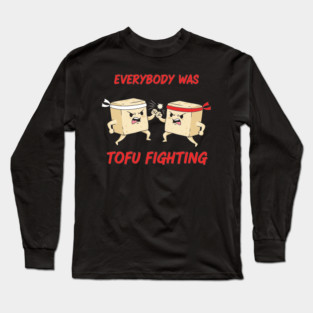 Everybody wasTofu Fighting Long Sleeve T-Shirt