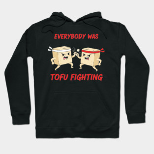 Everybody wasTofu Fighting Hoodie