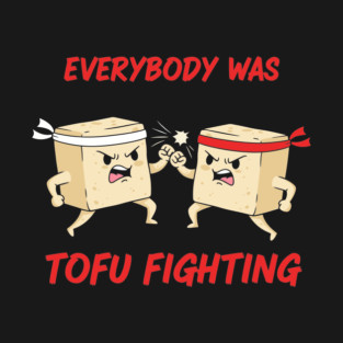 Everybody wasTofu Fighting T-Shirt