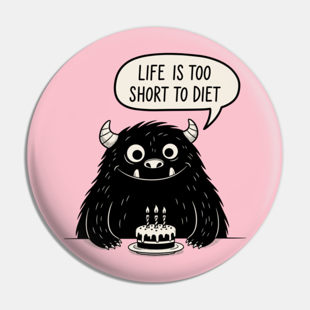 Life Is Too Short To Diet Pin by enrynz