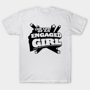 THE LIFE OF AN ENGAGED GIRL T-Shirt