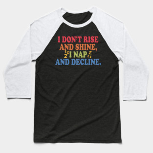 I Don't Rise And Shine, I Nap And Decline Baseball T-Shirt