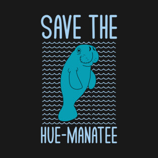 Save The Hue-Manatee Funny Manatee Lovers Puns Jokes Humor T-Shirt