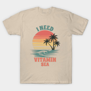 I need vitamin sea T-Shirt