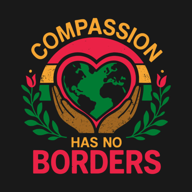 Compassion Has No Borders by Charles's Store 8