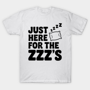 Just Here for the Zzz’s T-Shirt