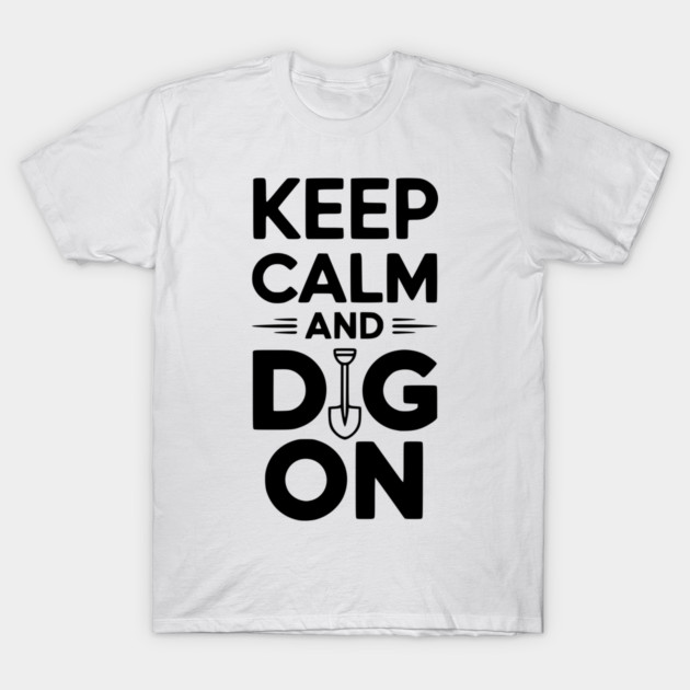Keep Calm and Dig On T-Shirt by Frank Ring