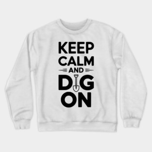 Keep Calm and Dig On Crewneck Sweatshirt