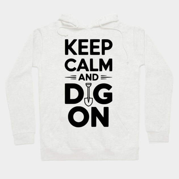 Keep Calm and Dig On Hoodie by Frank Ring