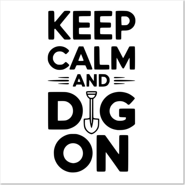 Keep Calm and Dig On Wall Art by Frank Ring