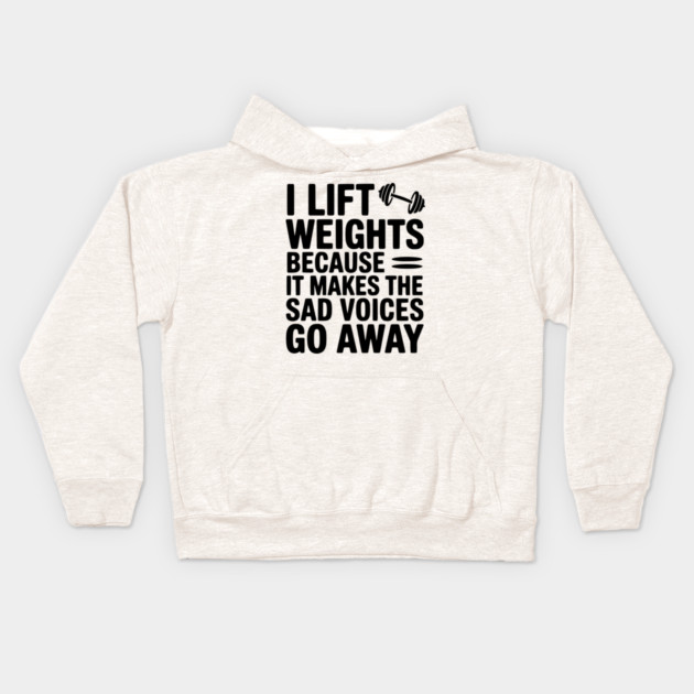 I Lift Weights Because It Makes The Sad Voices Go Away Kids Hoodie by Frank Ring