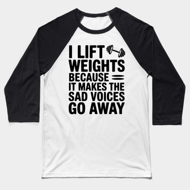 I Lift Weights Because It Makes The Sad Voices Go Away Baseball T-Shirt by Frank Ring