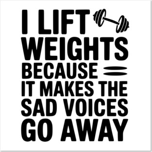 I Lift Weights Because It Makes The Sad Voices Go Away Posters and Art
