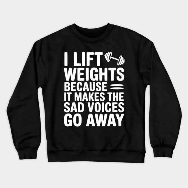 I Lift Weights Because It Makes The Sad Voices Go Away Crewneck Sweatshirt by Frank Ring