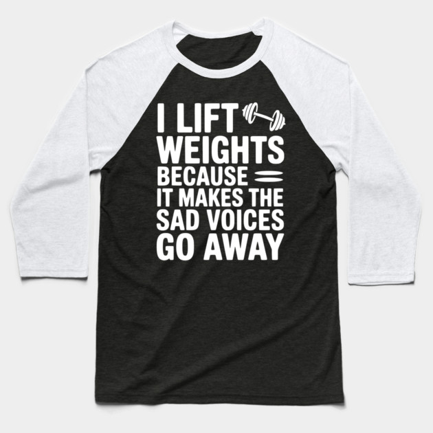 I Lift Weights Because It Makes The Sad Voices Go Away Baseball T-Shirt by Frank Ring