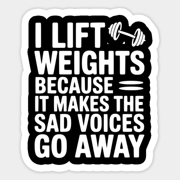I Lift Weights Because It Makes The Sad Voices Go Away Sticker by Frank Ring